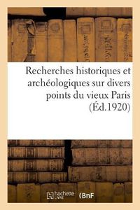 Cover image for Recherches Historiques Et Archeologiques Sur Divers Points Du Vieux Paris