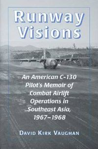 Cover image for Runway Visions: An American C-130 Pilot's Memoir of Combat Airlift Operations in Southeast Asia, 1967-1968