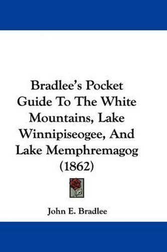 Cover image for Bradlee's Pocket Guide To The White Mountains, Lake Winnipiseogee, And Lake Memphremagog (1862)