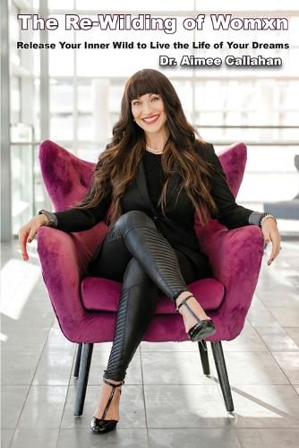 Cover image for The Re-Wilding of Womxn: Release Your Inner Wild to Live the Life of Your Dreams