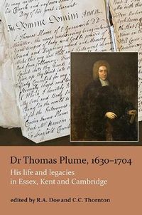Cover image for Dr Thomas Plume, 1630-1704: His life and legacies in Essex, Kent and Cambridge