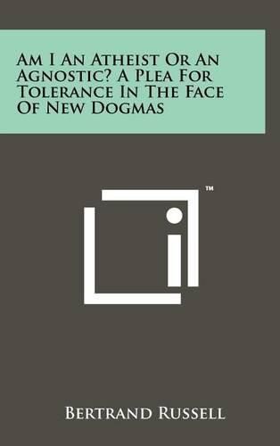 Cover image for Am I an Atheist or an Agnostic? a Plea for Tolerance in the Face of New Dogmas