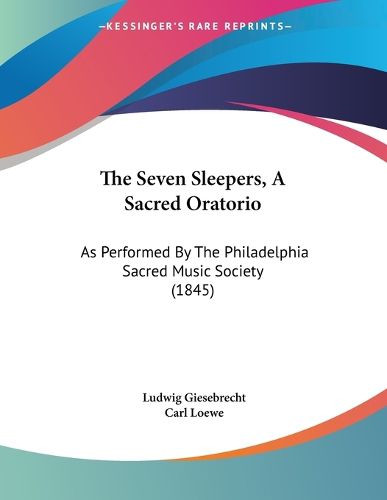 Cover image for The Seven Sleepers, a Sacred Oratorio: As Performed by the Philadelphia Sacred Music Society (1845)