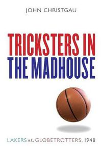 Cover image for Tricksters in the Madhouse: Lakers vs. Globetrotters, 1948