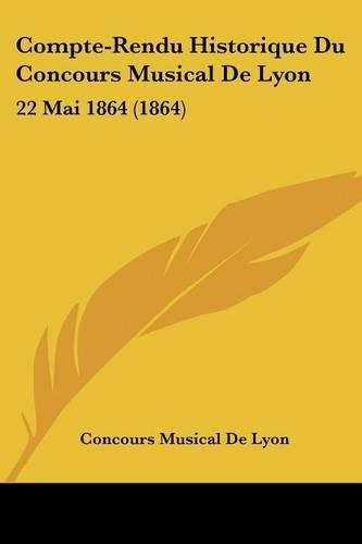 Cover image for Compte-Rendu Historique Du Concours Musical de Lyon: 22 Mai 1864 (1864)