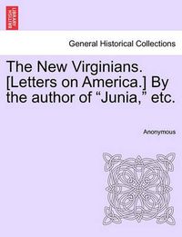 Cover image for The New Virginians. [Letters on America.] by the Author of  Junia,  Etc.