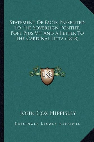 Statement of Facts Presented to the Sovereign Pontiff, Pope Pius VII and a Letter to the Cardinal Litta (1818)