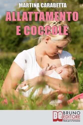 Cover image for Allattamento e Coccole: Dalla Giusta Posizione all'Alimentazione della Mamma, Scopri come Risolvere i Problemi e Allattare con Serenita