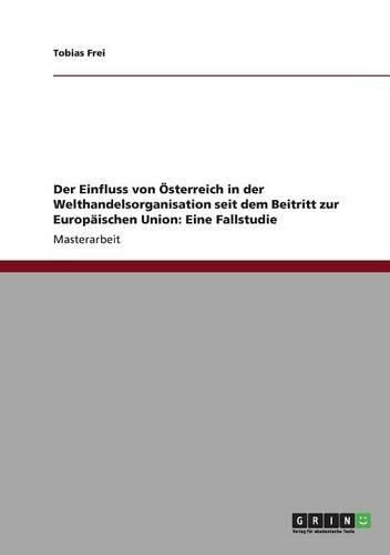 Cover image for Der Einfluss Von Osterreich in Der Welthandelsorganisation Seit Dem Beitritt Zur Europaischen Union: Eine Fallstudie