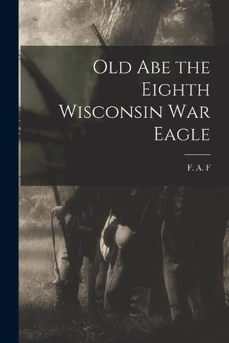 Cover image for Old Abe the Eighth Wisconsin War Eagle