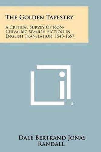 Cover image for The Golden Tapestry: A Critical Survey of Non-Chivalric Spanish Fiction in English Translation, 1543-1657