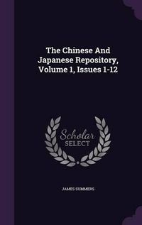 Cover image for The Chinese and Japanese Repository, Volume 1, Issues 1-12