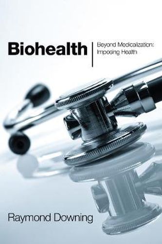 Biohealth: Beyond Medicalization: Imposing Health