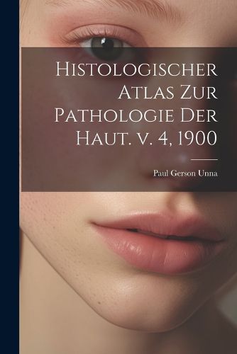 Cover image for Histologischer Atlas zur Pathologie der Haut. v. 4, 1900