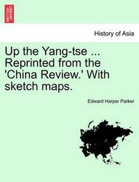 Cover image for Up the Yang-Tse ... Reprinted from the 'China Review.' with Sketch Maps.