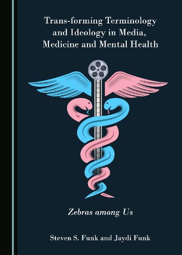 Cover image for Trans-forming Terminology and Ideology in Media, Medicine and Mental Health: Zebras among Us