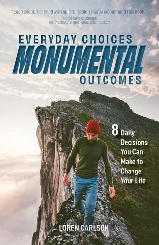 Cover image for Everyday Choices, Monumental Outcomes: 8 Daily Decisions You Can Make to Change Your Life