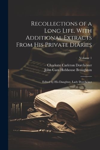 Recollections of a Long Life, With Additional Extracts From his Private Diaries