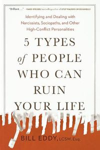 Cover image for 5 Types of People Who Can Ruin Your Life: Identifying and Dealing with Narcissists, Sociopaths, and Other High-Conflict Personalities