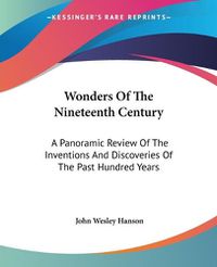 Cover image for Wonders of the Nineteenth Century: A Panoramic Review of the Inventions and Discoveries of the Past Hundred Years