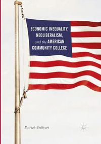 Cover image for Economic Inequality, Neoliberalism, and the American Community College