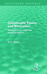 Cover image for Catastrophe Theory and Bifurcation (Routledge Revivals): Applications to Urban and Regional Systems