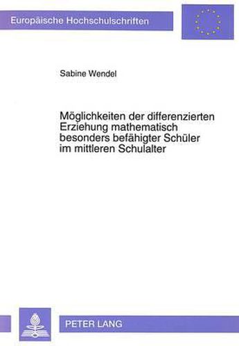 Cover image for Moeglichkeiten Der Differenzierten Erziehung Mathematisch Besonders Befaehigter Schueler Im Mittleren Schulalter: Ein Natuerliches Paedagogisches Experiment