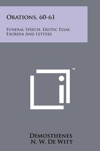 Cover image for Orations, 60-61: Funeral Speech, Erotic Essay, Exordia and Letters