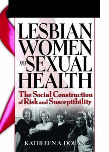 Cover image for Lesbian Women and Sexual Health: The Social Construction of Risk and Susceptibility