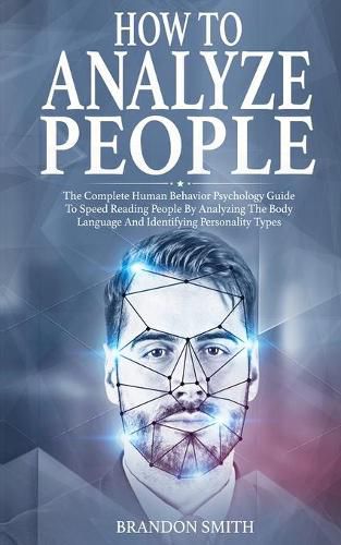 Cover image for How to Analyze People: The Complete Human Behavior Psychology Guide to Speed Reading People by Analyzing their Body Language and Identifying Personality Types