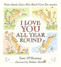 Cover image for I Love You All Year Round: Four Classic Guess How Much I Love You Stories