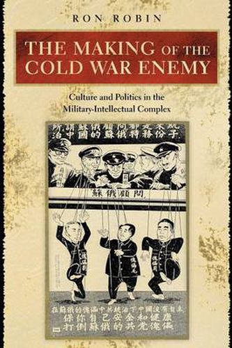 Cover image for The Making of the Cold War Enemy: Culture and Politics in the Military-Intellectual Complex