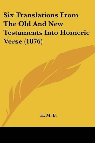 Six Translations from the Old and New Testaments Into Homeric Verse (1876)