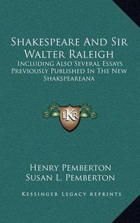 Cover image for Shakespeare and Sir Walter Raleigh: Including Also Several Essays Previously Published in the New Shakspeareana