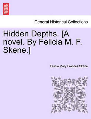 Cover image for Hidden Depths. [A Novel. by Felicia M. F. Skene.] Volume First