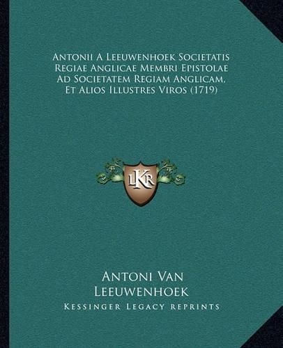 Cover image for Antonii a Leeuwenhoek Societatis Regiae Anglicae Membri Epistolae Ad Societatem Regiam Anglicam, Et Alios Illustres Viros (1719)