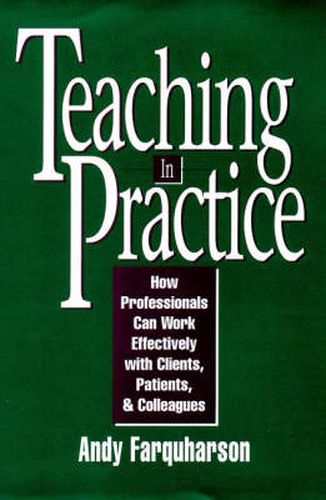 Teaching in Practice: How Professionals Can Work More Effectively with Clients, Patients and Colleagues