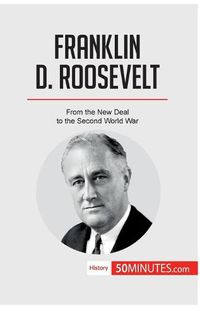 Cover image for Franklin D. Roosevelt: From the New Deal to the Second World War