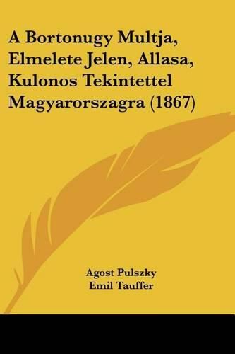 Cover image for A Bortonugy Multja, Elmelete Jelen, Allasa, Kulonos Tekintettel Magyarorszagra (1867)