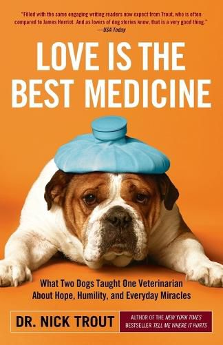 Cover image for Love Is the Best Medicine: What Two Dogs Taught One Veterinarian about Hope, Humility, and Everyday Miracles