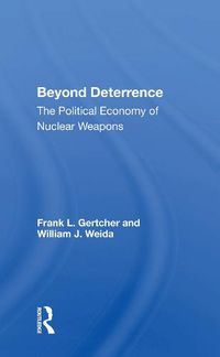 Cover image for Beyond Deterrence: The Political Economy of Nuclear Weapons