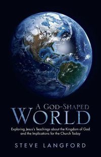 Cover image for A God-Shaped World: Exploring Jesus's Teachings about the Kingdom of God and the Implications for the Church Today