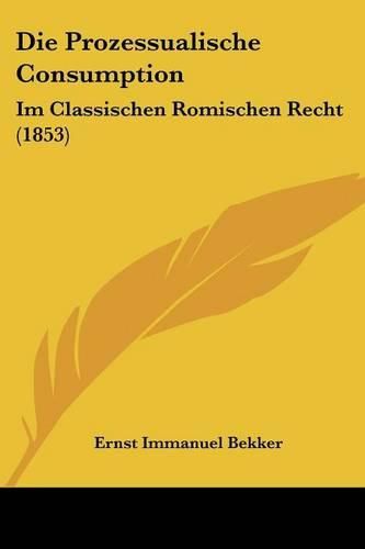 Die Prozessualische Consumption: Im Classischen Romischen Recht (1853)