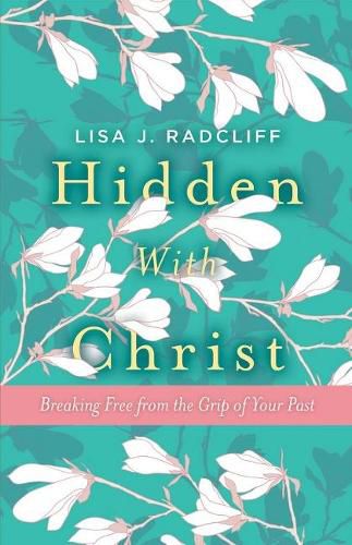 Hidden With Christ: Breaking Free from the Grip of Your Past