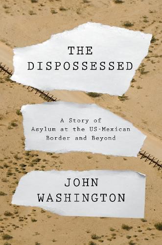 Cover image for The Dispossessed: A Story of Asylum and the US-Mexican Border and Beyond