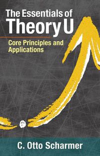 Cover image for The Essentials of Theory U: Core Principles and Applications