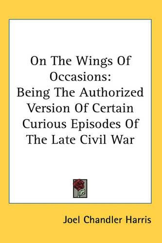 Cover image for On the Wings of Occasions: Being the Authorized Version of Certain Curious Episodes of the Late Civil War