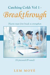 Cover image for Catching Cold: Vol 1 - Breakthrough: Hearts Must First Break to Strengthen (A Precovid-19 Novel)