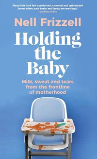 Cover image for Holding the Baby: Dispatches from early motherhood