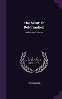 Cover image for The Scottish Reformation: A Historical Sketch